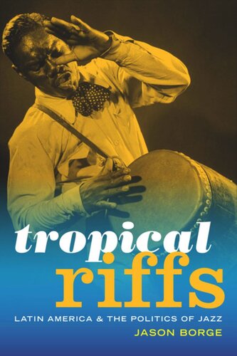 Tropical Riffs Latin America And The Politics Of Jazz Jason Borge