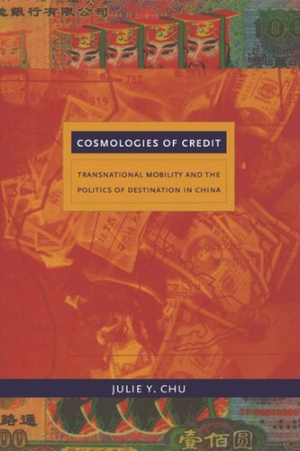 Cosmologies Of Credit Transnational Mobility And The Politics Of Destination In China Julie Y Chu