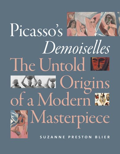 Picassos Demoiselles The Untold Origins Of A Modern Masterpiece Suzanne Preston Blier