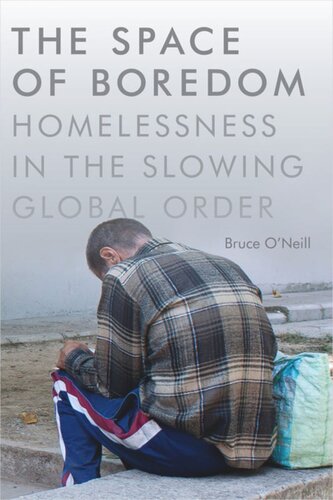 The Space Of Boredom Homelessness In The Slowing Global Order Bruce Oneill