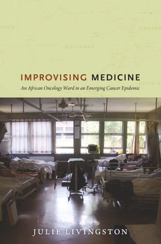 Improvising Medicine An African Oncology Ward In An Emerging Cancer Epidemic Julie Livingston