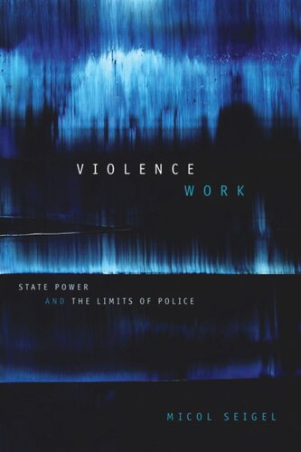 Violence Work State Power And The Limits Of Police Micol Seigel