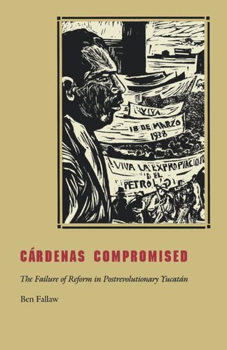 Crdenas Compromised The Failure Of Reform In Postrevolutionary Yucatn Ben Fallaw