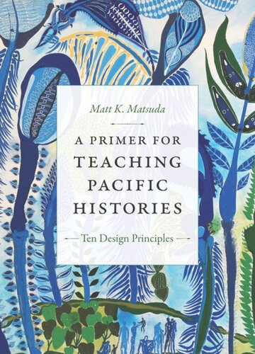 A Primer For Teaching Pacific Histories Ten Design Principles Matt K Matsuda