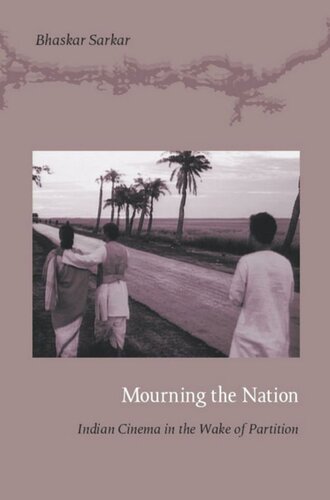 Mourning The Nation Indian Cinema In The Wake Of Partition Bhaskar Sarkar