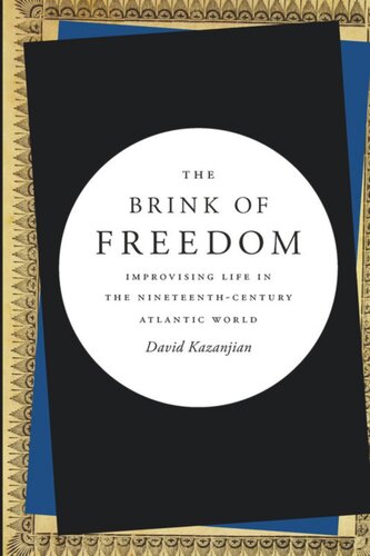 The Brink Of Freedom Improvising Life In The Nineteenthcentury Atlantic World David Kazanjian