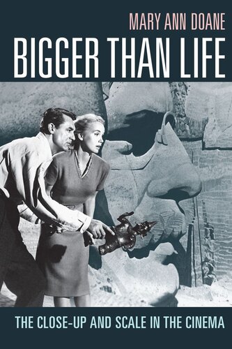 Bigger Than Life The Closeup And Scale In The Cinema Mary Ann Doane