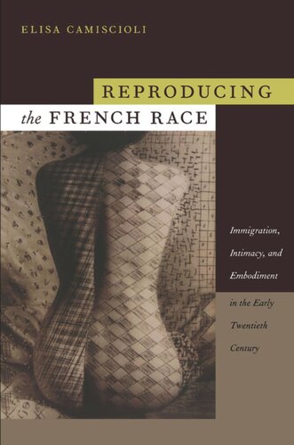 Reproducing The French Race Immigration Intimacy And Embodiment In The Early Twentieth Century Elisa Camiscioli