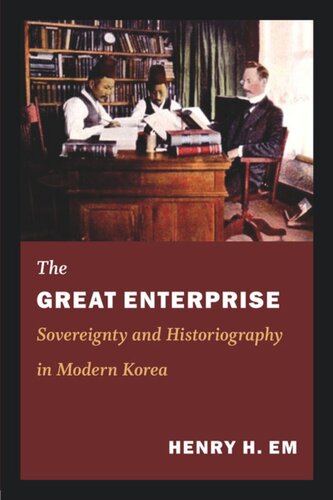 The Great Enterprise Sovereignty And Historiography In Modern Korea Henry Em