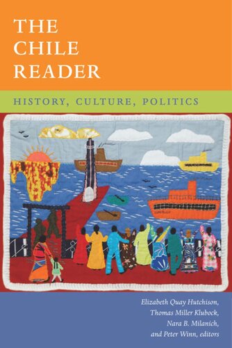 The Chile Reader History Culture Politics Elizabeth Quay Hutchison Editor Thomas Miller Klubock Editor Nara B Milanich Editor Peter Winn Editor