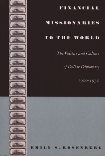 Financial Missionaries To The World The Politics And Culture Of Dollar Diplomacy 19001930 Emily S Rosenberg Editor Gilbert M Joseph Editor