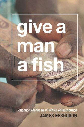 Give A Man A Fish Reflections On The New Politics Of Distribution James Ferguson