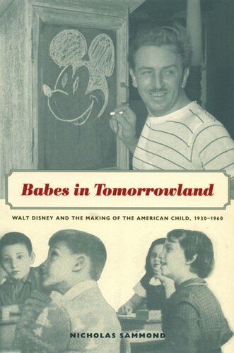 Babes In Tomorrowland Walt Disney And The Making Of The American Child 19301960 Nicholas Sammond