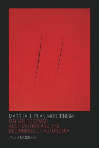 Marshall Plan Modernism Italian Postwar Abstraction And The Beginnings Of Autonomia Jaleh Mansoor