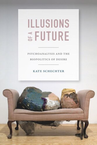 Illusions Of A Future Psychoanalysis And The Biopolitics Of Desire Kate Schechter