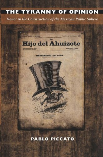 The Tyranny Of Opinion Honor In The Construction Of The Mexican Public Sphere Pablo Piccato