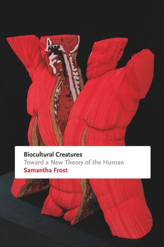 Biocultural Creatures Toward A New Theory Of The Human Samantha Frost