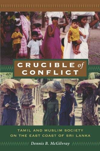 Crucible Of Conflict Tamil And Muslim Society On The East Coast Of Sri Lanka Dennis B Mcgilvray