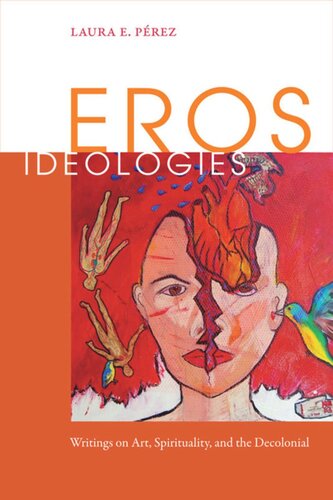 Eros Ideologies Writings On Art Spirituality And The Decolonial Laura E Prez