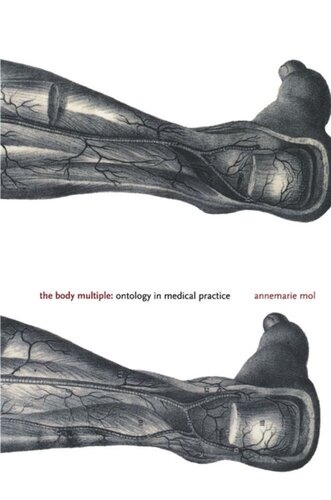 The Body Multiple Ontology In Medical Practice Annemarie Mol Editor Barbara Herrnstein Smith Editor E Roy Weintraub Editor