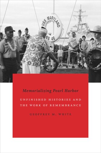 Memorializing Pearl Harbor Unfinished Histories And The Work Of Remembrance Geoffrey M White