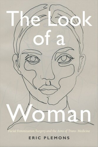 The Look Of A Woman Facial Feminization Surgery And The Aims Of Trans Medicine Eric Plemons