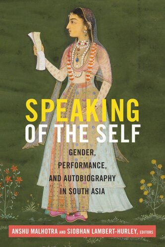 Speaking Of The Self Gender Performance And Autobiography In South Asia Anshu Malhotra Editor Siobhan Lamberthurley Editor