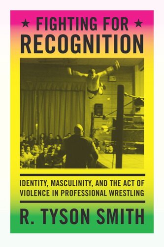 Fighting For Recognition Identity Masculinity And The Act Of Violence In Professional Wrestling R Tyson Smith