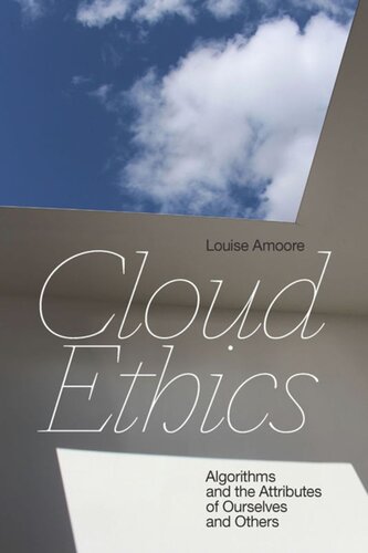Cloud Ethics Algorithms And The Attributes Of Ourselves And Others Louise Amoore