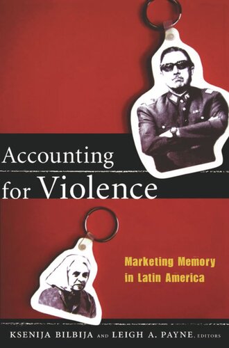 Accounting For Violence Marketing Memory In Latin America Leigh A Payne Editor Ksenija Bilbija Editor
