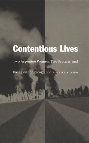 Contentious Lives Two Argentine Women Two Protests And The Quest For Recognition Javier Auyero Editor Walter D Mignolo Editor Irene Silverblatt Editor Sonia Saldvarhull Editor