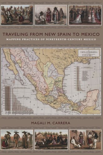 Traveling From New Spain To Mexico Mapping Practices Of Nineteenthcentury Mexico Magali M Carrera