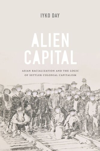 Alien Capital Asian Racialization And The Logic Of Settler Colonial Capitalism Iyko Day