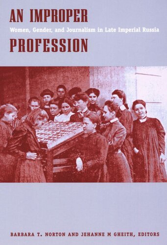 An Improper Profession Women Gender And Journalism In Late Imperial Russia Barbara T Norton Editor Jehanne M Gheith Editor Miranda Beaven Remnek Editor Christine Ruane Editor
