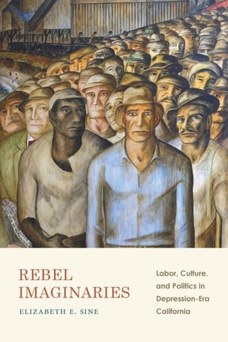 Rebel Imaginaries Labor Culture And Politics In Depressionera California Elizabeth E Sine