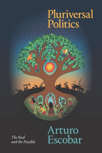 Pluriversal Politics The Real And The Possible Arturo Escobar