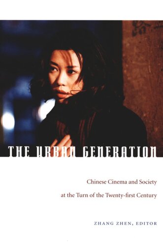 The Urban Generation Chinese Cinema And Society At The Turn Of The Twentyfirst Century Zhen Zhang Editor Jason Mcgrath Editor Chris Berry Editor Sheldon H Lu Editor