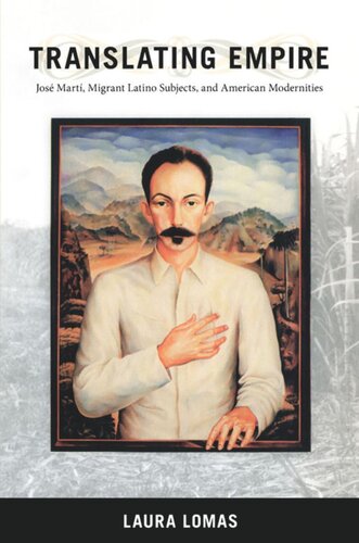 Translating Empire Jos Mart Migrant Latino Subjects And American Modernities Laura Lomas Editor Donald E Pease Editor