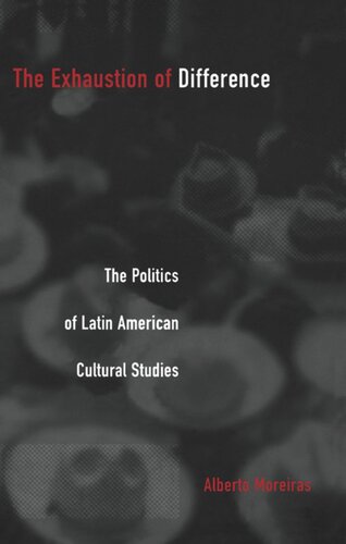 The Exhaustion Of Difference The Politics Of Latin American Cultural Studies Alberto Moreiras Editor Stanley Fish Editor Fredric Jameson Editor