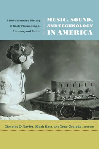 Music Sound And Technology In America A Documentary History Of Early Phonograph Cinema And Radio Timothy D Taylor Editor Mark Katz Editor Tony Grajeda Editor