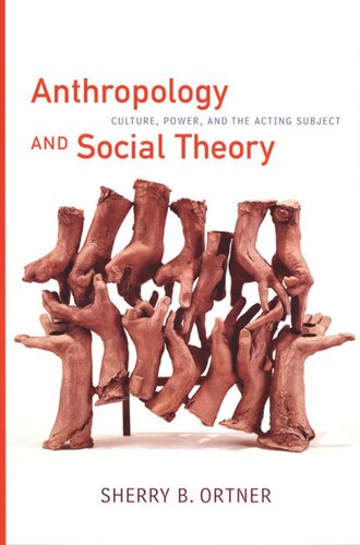 Anthropology And Social Theory Culture Power And The Acting Subject Sherry B Ortner