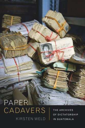 Paper Cadavers The Archives Of Dictatorship In Guatemala Kirsten Weld