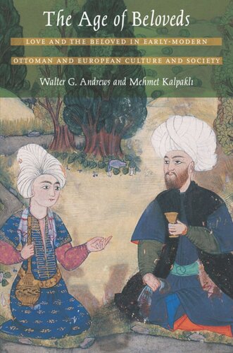 The Age Of Beloveds Love And The Beloved In Earlymodern Ottoman And European Culture And Society Walter G Andrews Mehmet Kalpakli