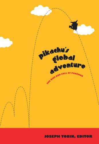 Pikachus Global Adventure The Rise And Fall Of Pokemon Joseph Tobin Editor David Buckingham Editor Julian Seftongreen Editor Anne Allison Editor Koichi Iwabuchi Editor