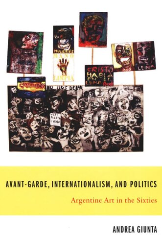 Avantgarde Internationalism And Politics Argentine Art In The Sixties Andrea Giunta Editor Walter D Mignolo Editor Irene Silverblatt Editor Sonia Saldvarhull Editor Peter Kahn Editor