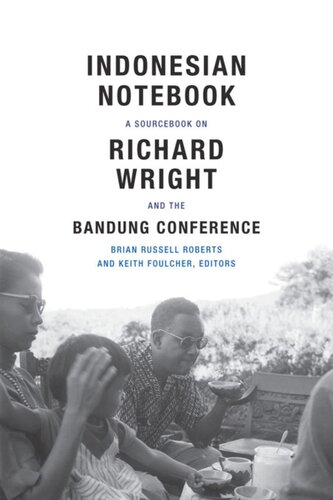 Indonesian Notebook A Sourcebook On Richard Wright And The Bandung Conference Brian Russell Roberts Editor Keith Foulcher Editor