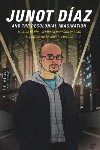 Junot Daz And The Decolonial Imagination Monica Hanna Editor Jennifer Harford Vargas Editor Jos David Saldvar Editor