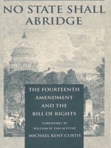 No State Shall Abridge The Fourteenth Amendment And The Bill Of Rights Michael Kent Curtis