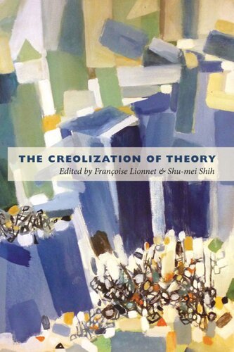 The Creolization Of Theory Franoise Lionnet Editor Shumei Shih Editor Tienne Balibar Editor Dominique Chanc Editor Pheng Cheah Editor Leo Ching Editor Barnor Hesse Editor Anne Donadey Editor