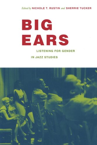 Big Ears Listening For Gender In Jazz Studies Nichole T Rustin Editor Sherrie Tucker Editor Ronald Radano Editor Josh Kun Editor